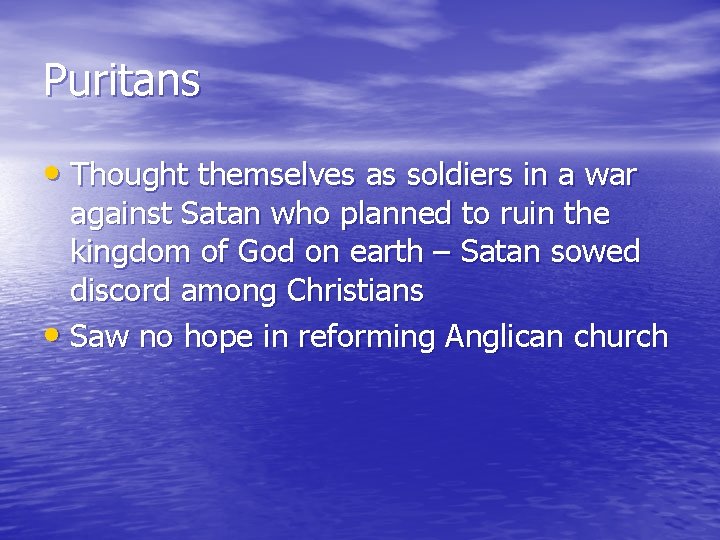 Puritans • Thought themselves as soldiers in a war against Satan who planned to