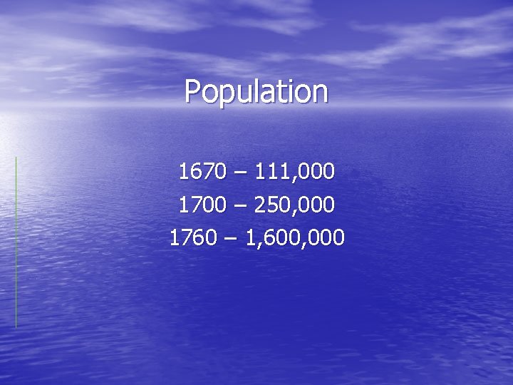 Population 1670 – 111, 000 1700 – 250, 000 1760 – 1, 600, 000
