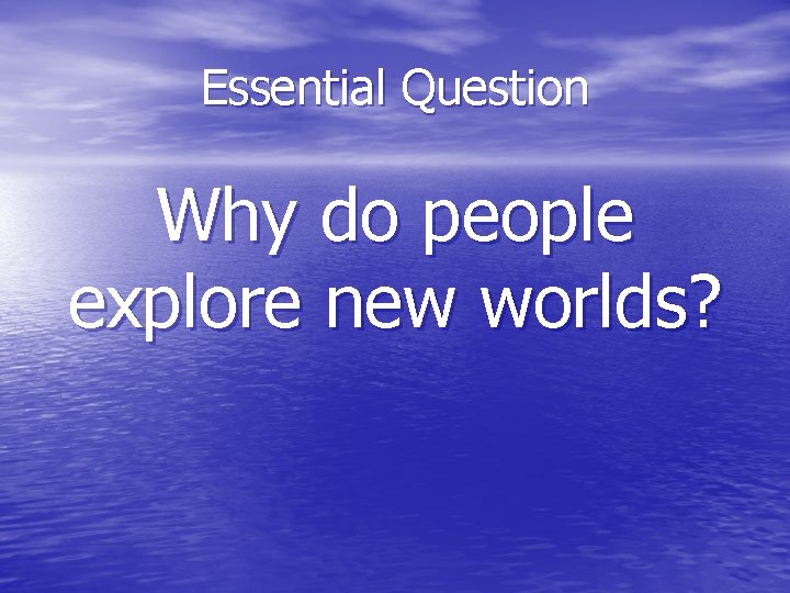 Essential Question Why do people explore new worlds? 