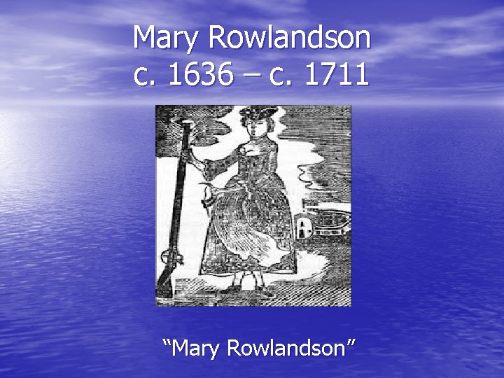 Mary Rowlandson c. 1636 – c. 1711 “Mary Rowlandson” 