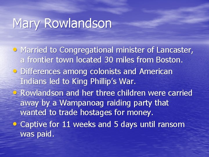 Mary Rowlandson • Married to Congregational minister of Lancaster, • • • a frontier