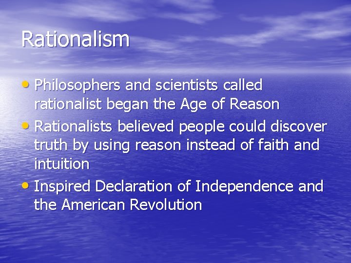 Rationalism • Philosophers and scientists called rationalist began the Age of Reason • Rationalists
