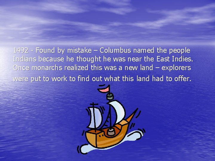 1492 - Found by mistake – Columbus named the people Indians because he thought