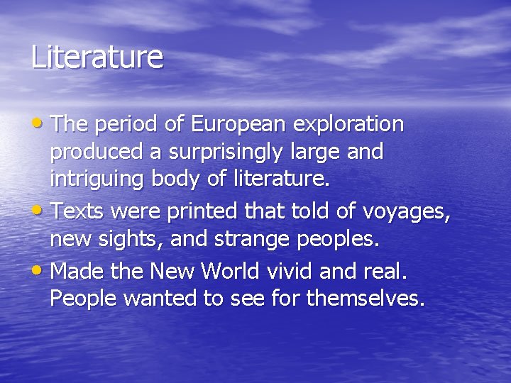 Literature • The period of European exploration produced a surprisingly large and intriguing body