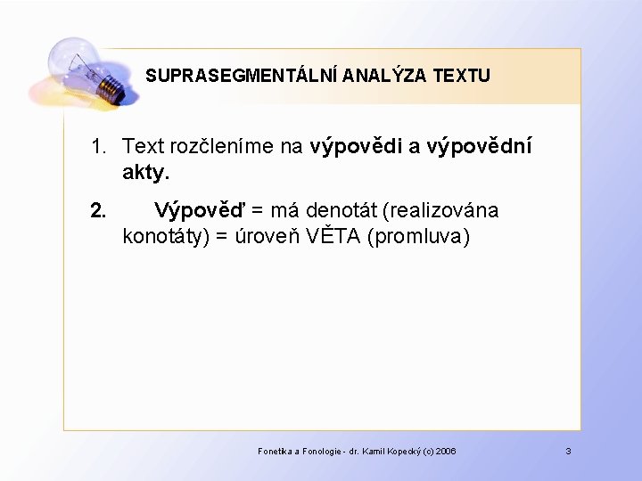 SUPRASEGMENTÁLNÍ ANALÝZA TEXTU 1. Text rozčleníme na výpovědi a výpovědní akty. 2. Výpověď =