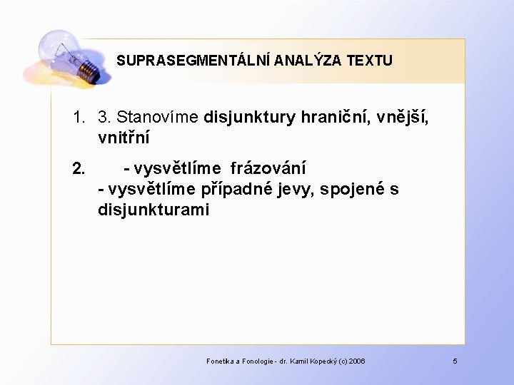 SUPRASEGMENTÁLNÍ ANALÝZA TEXTU 1. 3. Stanovíme disjunktury hraniční, vnější, vnitřní 2. - vysvětlíme frázování