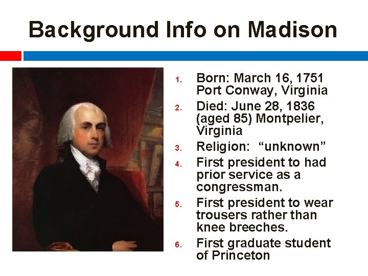 Background Info on Madison 1. 2. 3. 4. 5. 6. Born: March 16, 1751