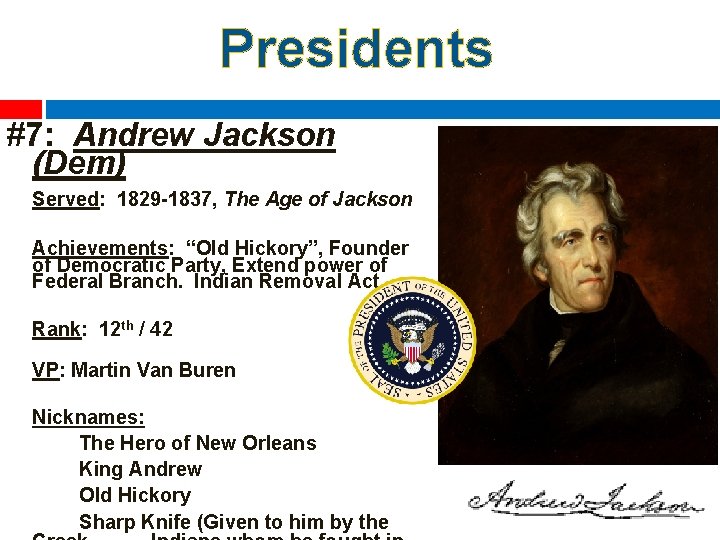 Presidents #7: Andrew Jackson (Dem) Served: 1829 -1837, The Age of Jackson Achievements: “Old