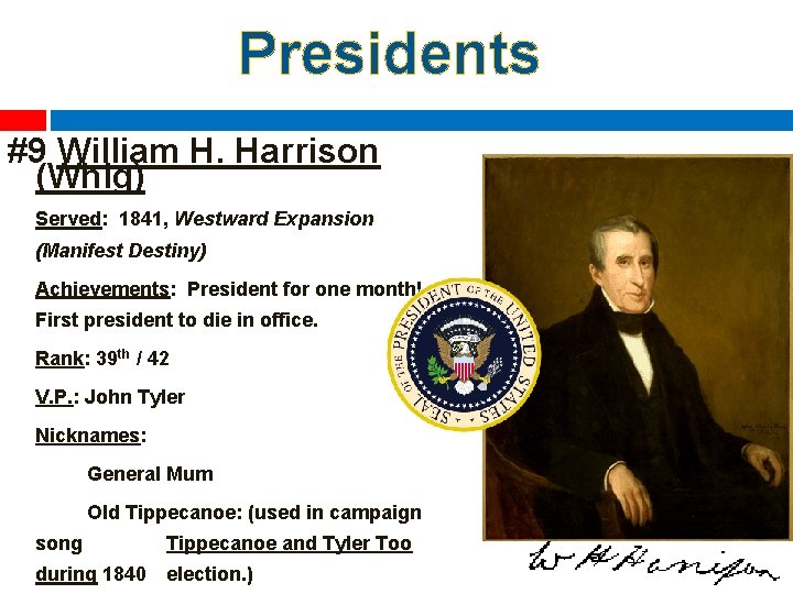 Presidents #9 William H. Harrison (Whig) Served: 1841, Westward Expansion (Manifest Destiny) Achievements: President