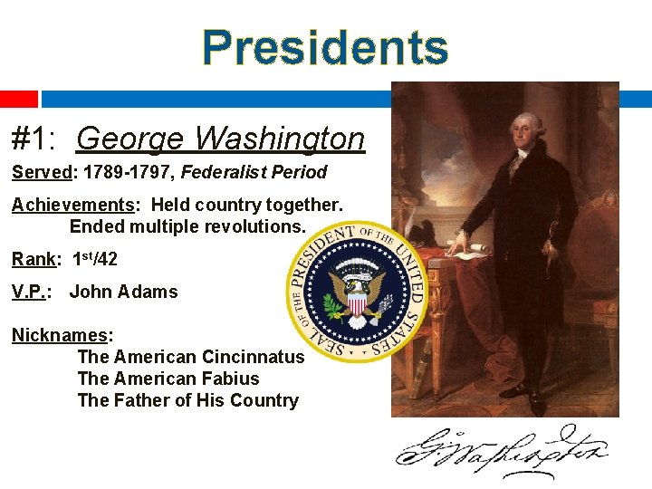 Presidents #1: George Washington Served: 1789 -1797, Federalist Period Achievements: Held country together. Ended