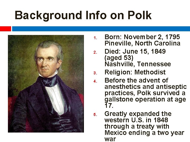 Background Info on Polk 1. 2. 3. 4. 5. Born: November 2, 1795 Pineville,