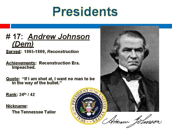 Presidents # 17: Andrew Johnson (Dem) Served: 1865 -1869, Reconstruction Achievements: Reconstruction Era. Impeached.