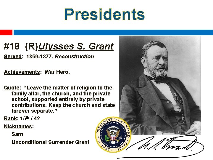 Presidents #18 (R)Ulysses S. Grant Served: 1869 -1877, Reconstruction Achievements: War Hero. Quote: “Leave