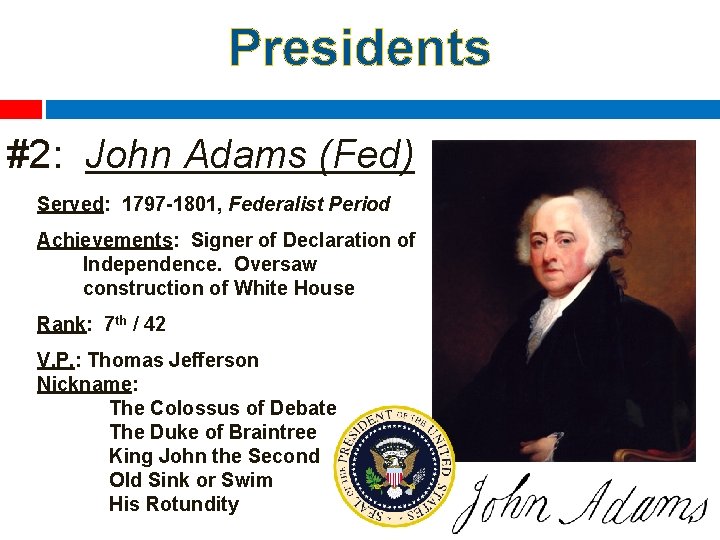 Presidents #2: John Adams (Fed) Served: 1797 -1801, Federalist Period Achievements: Signer of Declaration