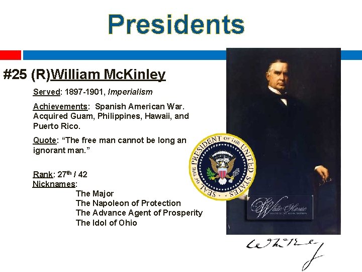 Presidents #25 (R)William Mc. Kinley Served: 1897 -1901, Imperialism Achievements: Spanish American War. Acquired