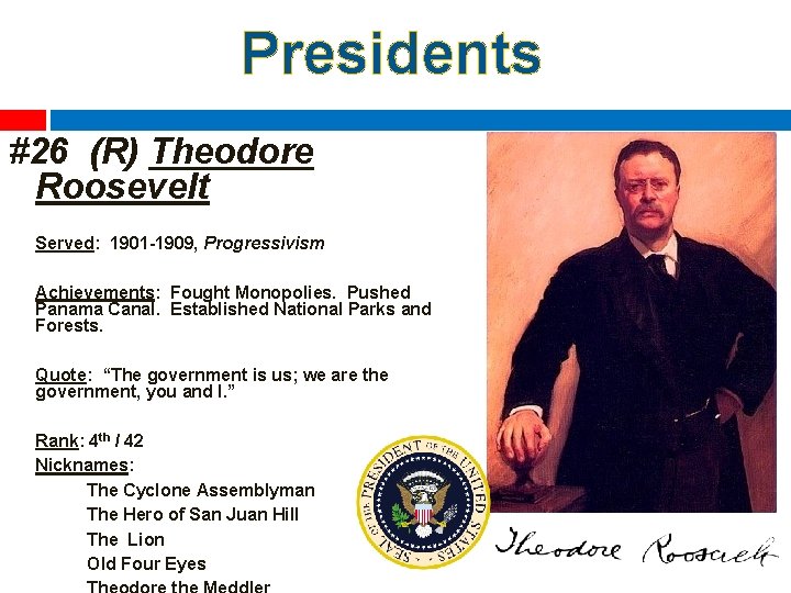 Presidents #26 (R) Theodore Roosevelt Served: 1901 -1909, Progressivism Achievements: Fought Monopolies. Pushed Panama