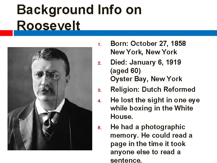 Background Info on Roosevelt 1. 2. 3. 4. 5. Born: October 27, 1858 New