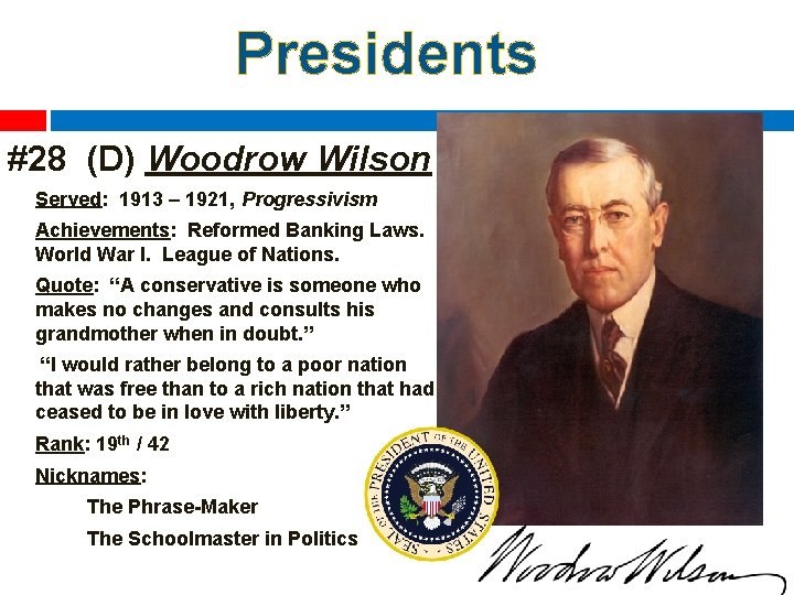 Presidents #28 (D) Woodrow Wilson Served: 1913 – 1921, Progressivism Achievements: Reformed Banking Laws.