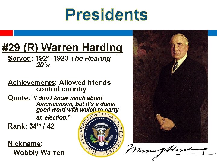 Presidents #29 (R) Warren Harding Served: 1921 -1923 The Roaring 20’s Achievements: Allowed friends