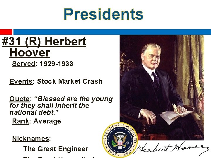 Presidents #31 (R) Herbert Hoover Served: 1929 -1933 Events: Stock Market Crash Quote: “Blessed