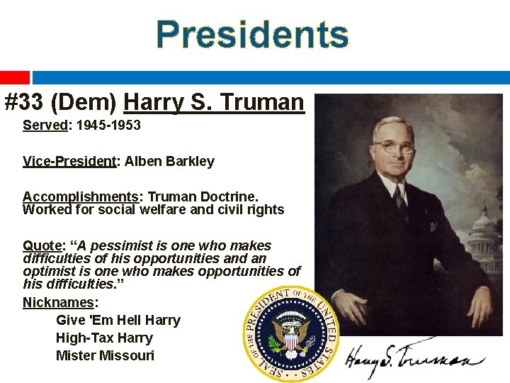 Presidents #33 (Dem) Harry S. Truman Served: 1945 -1953 Vice-President: Alben Barkley Accomplishments: Truman