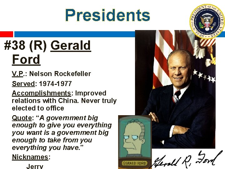 Presidents #38 (R) Gerald Ford V. P. : Nelson Rockefeller Served: 1974 -1977 Accomplishments: