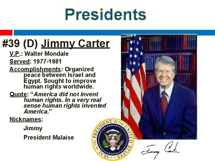 Presidents #39 (D) Jimmy Carter V. P. : Walter Mondale Served: 1977 -1981 Accomplishments: