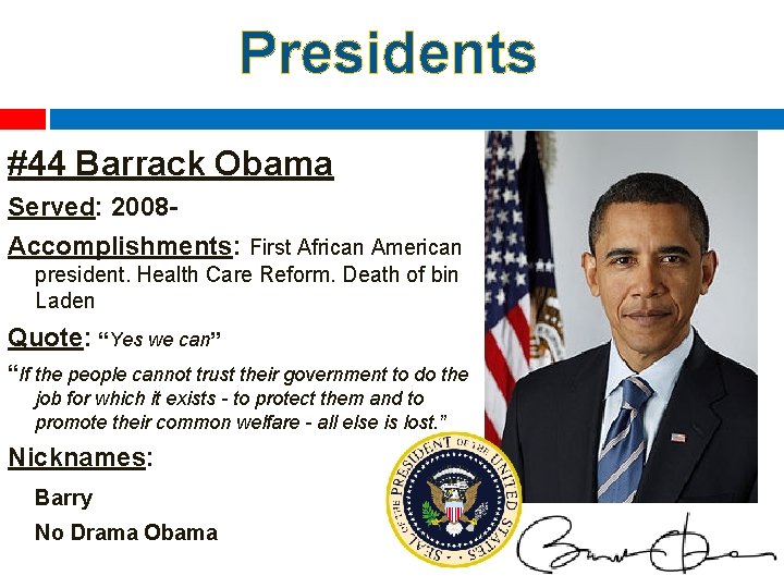 Presidents #44 Barrack Obama Served: 2008 Accomplishments: First African American president. Health Care Reform.