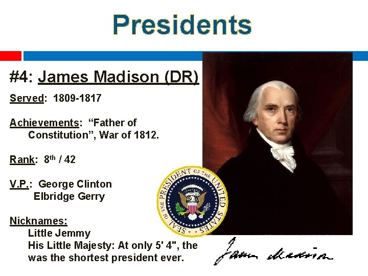 Presidents #4: James Madison (DR) Served: 1809 -1817 Achievements: “Father of Constitution”, War of