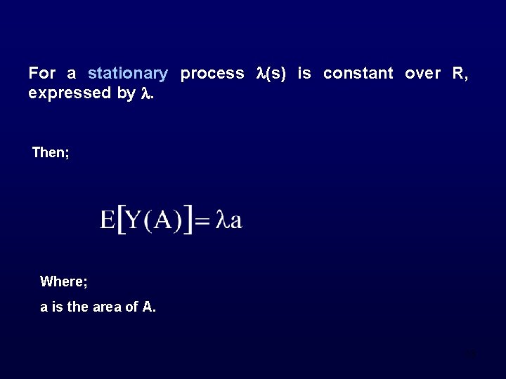 For a stationary process (s) is constant over R, expressed by . Then; Where;