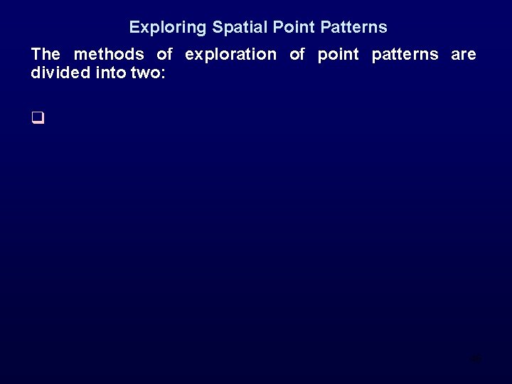 Exploring Spatial Point Patterns The methods of exploration of point patterns are divided into