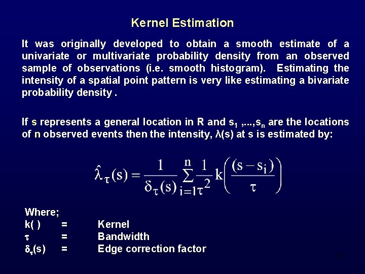 Kernel Estimation It was originally developed to obtain a smooth estimate of a univariate