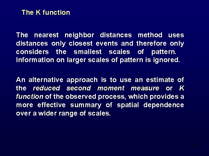 The K function The nearest neighbor distances method uses distances only closest events and