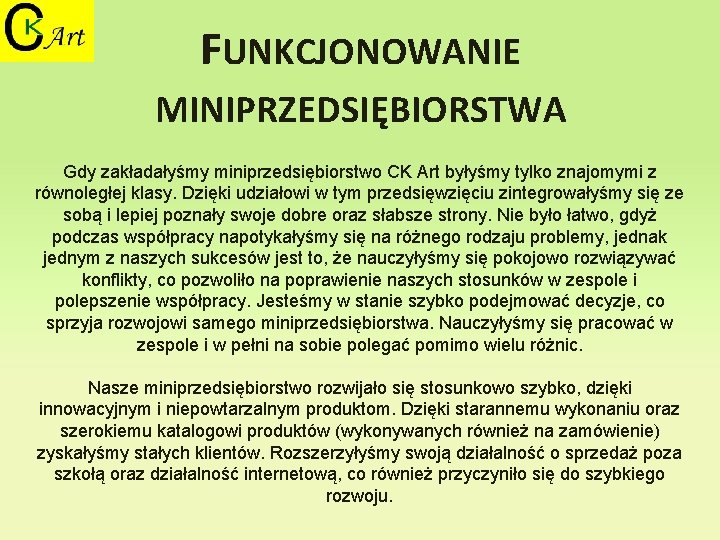 FUNKCJONOWANIE MINIPRZEDSIĘBIORSTWA Gdy zakładałyśmy miniprzedsiębiorstwo CK Art byłyśmy tylko znajomymi z równoległej klasy. Dzięki