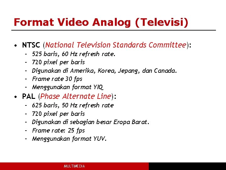 Format Video Analog (Televisi) • NTSC (National Television Standards Committee): – – – 525