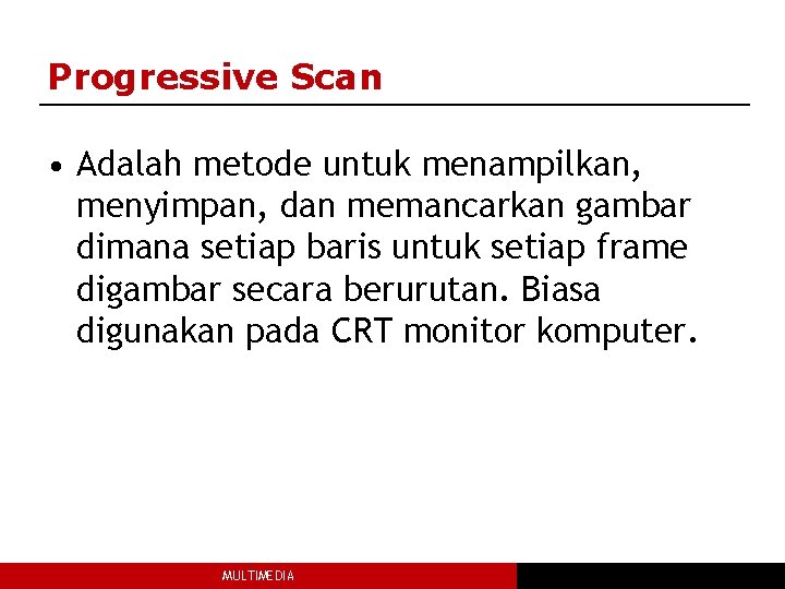 Progressive Scan • Adalah metode untuk menampilkan, menyimpan, dan memancarkan gambar dimana setiap baris