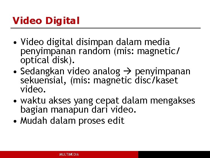 Video Digital • Video digital disimpan dalam media penyimpanan random (mis: magnetic/ optical disk).