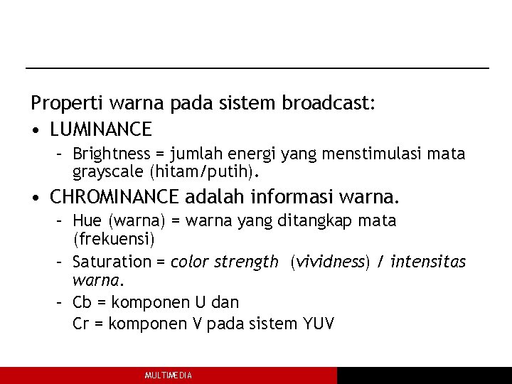 Properti warna pada sistem broadcast: • LUMINANCE – Brightness = jumlah energi yang menstimulasi