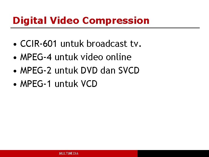 Digital Video Compression • • CCIR-601 untuk broadcast tv. MPEG-4 untuk video online MPEG-2