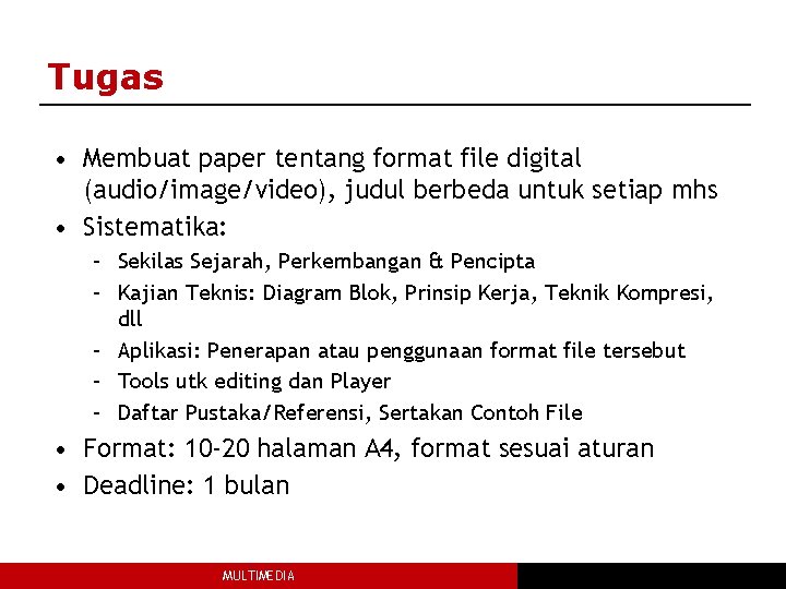 Tugas • Membuat paper tentang format file digital (audio/image/video), judul berbeda untuk setiap mhs