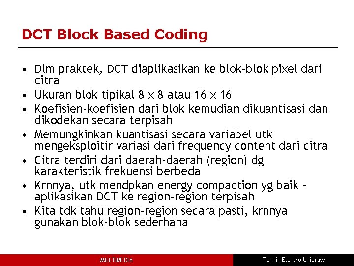 DCT Block Based Coding • Dlm praktek, DCT diaplikasikan ke blok-blok pixel dari citra