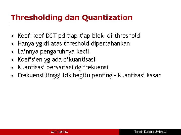 Thresholding dan Quantization • • • Koef-koef DCT pd tiap-tiap blok di-threshold Hanya yg