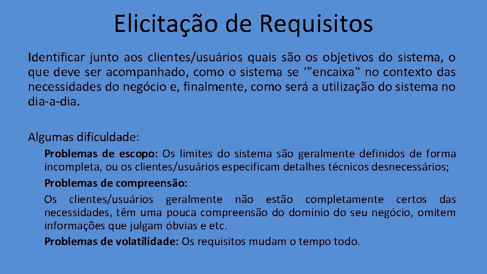 Elicitação de Requisitos Identificar junto aos clientes/usuários quais são os objetivos do sistema, o