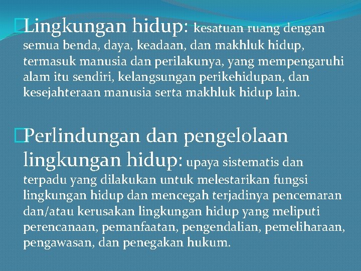 �Lingkungan hidup: kesatuan ruang dengan semua benda, daya, keadaan, dan makhluk hidup, termasuk manusia