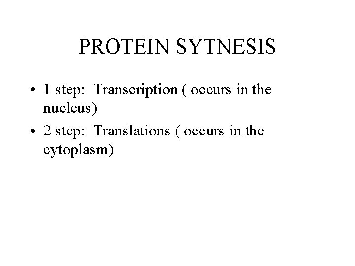 PROTEIN SYTNESIS • 1 step: Transcription ( occurs in the nucleus) • 2 step: