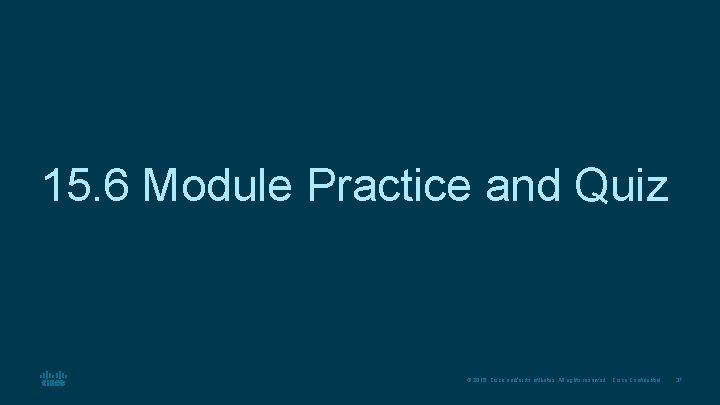 15. 6 Module Practice and Quiz © 2016 Cisco and/or its affiliates. All rights