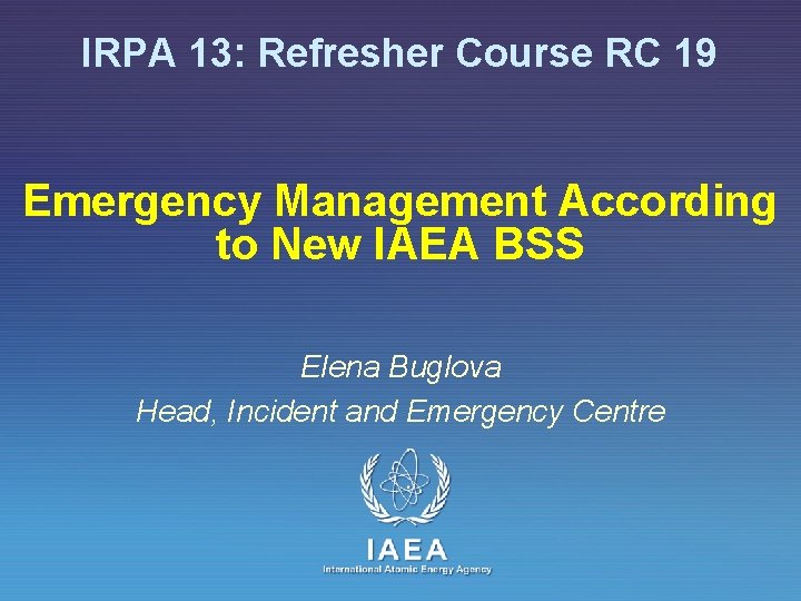IRPA 13: Refresher Course RC 19 Emergency Management According to New IAEA BSS Elena