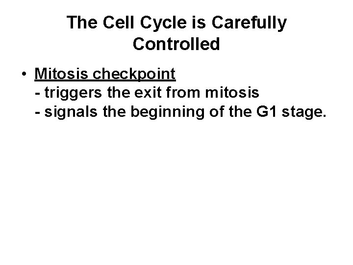 The Cell Cycle is Carefully Controlled • Mitosis checkpoint - triggers the exit from