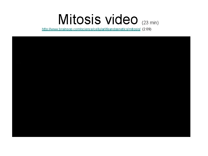 Mitosis video (23 min) http: //www. brainpop. com/science/cellularlifeandgenetics/mitosis/ (2: 09) 
