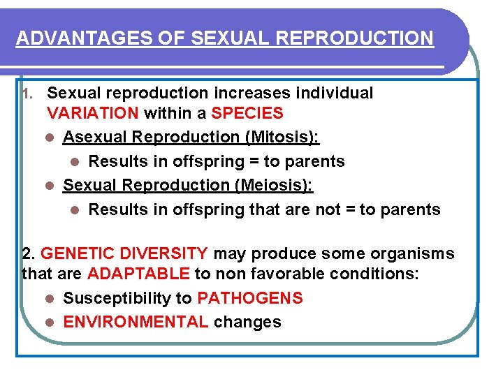 ADVANTAGES OF SEXUAL REPRODUCTION 1. Sexual reproduction increases individual VARIATION within a SPECIES l
